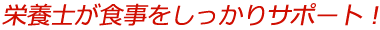 栄養士が食事をしっかりサポート!